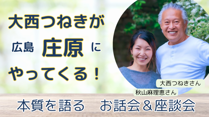 大西つねきが庄原にやってくる！本質を語るお話会&座談会